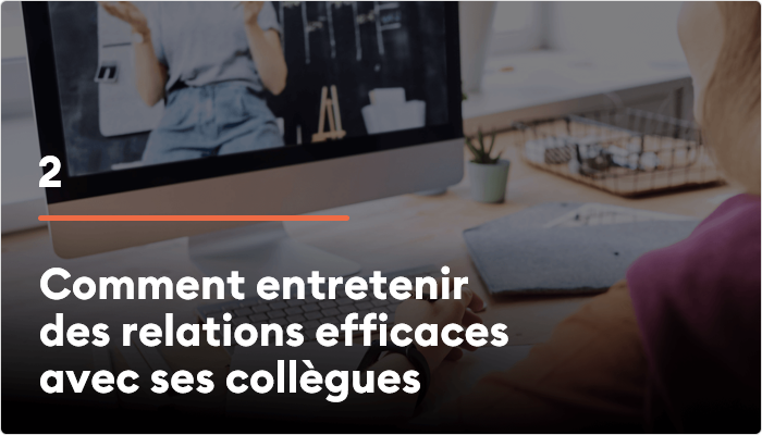 Comment entretenir des relations efficaces avec ses collègues